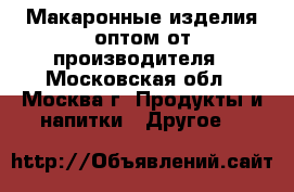 Макаронные изделия оптом от производителя - Московская обл., Москва г. Продукты и напитки » Другое   